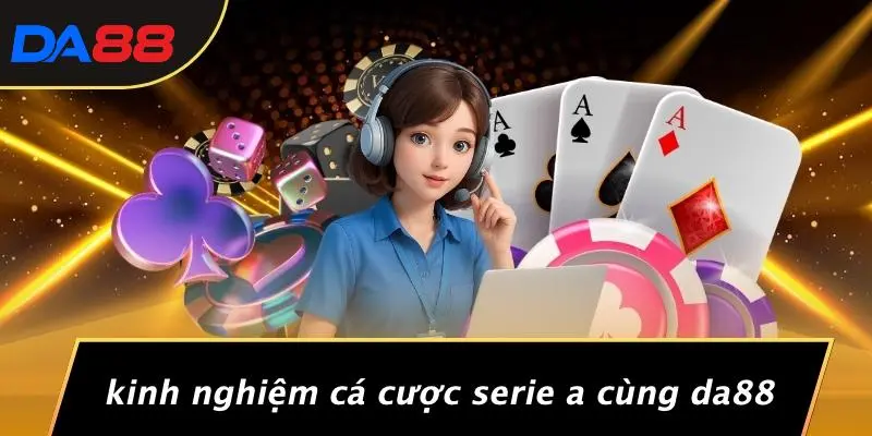 SERIE A: KHÁM PHÁ MÙA GIẢI CẦU ĐƯỜNG PHỐ ĐẦY THÚ VỊ TỪ DA88 3 Kinh Nghiệm Cá Cược Serie A Cùng DA88