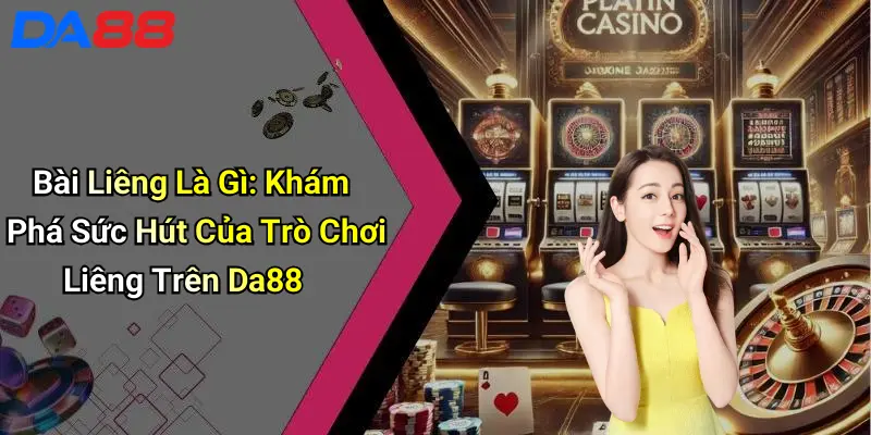 Bài Liêng Là Gì: Khám Phá Sức Hút Của Trò Chơi Liêng Trên Da88